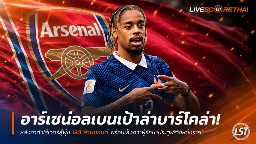 ข่าวฟุตบอล วันพุธ ที่ 1 กรกฎาคม 2569 : อาร์เซน่อลเบนเป้าล่าบาร์โคล่า! หลังค่าตัวโรเจอร์สพุ่ง 130 ล้านปอนด์ พร้อมเล็งคว้าผู้รักษาประตูฟรีอีกหนึ่งราย!