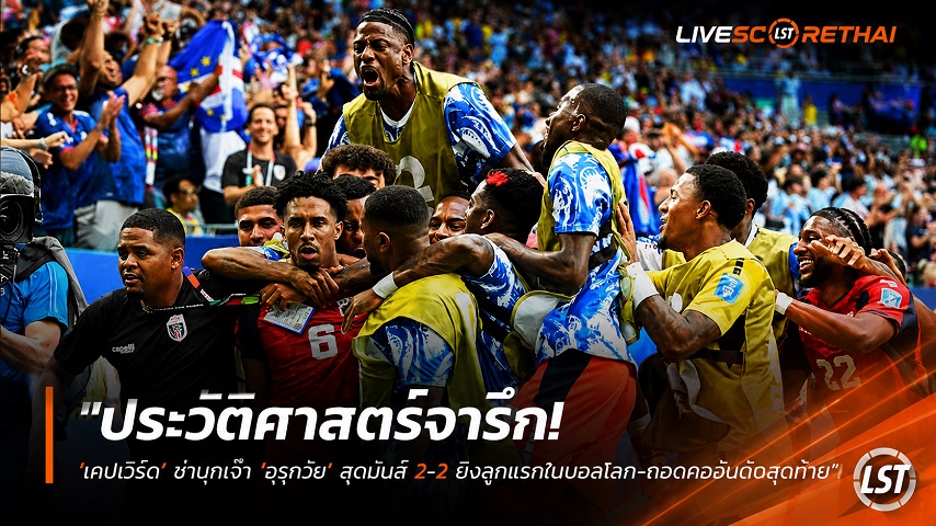 ข่าวฟุตบอล วันจันทร์ ที่ 22 มิถุนายน 2568 : "ประวัติศาสตร์จารึก! ‘เคปเวิร์ด’ ซ่าบุกเจ๊า ‘อุรุกวัย’ สุดมันส์ 2-2 ยิงลูกแรกในบอลโลก-กอดคอลุ้นนัดสุดท้าย"!