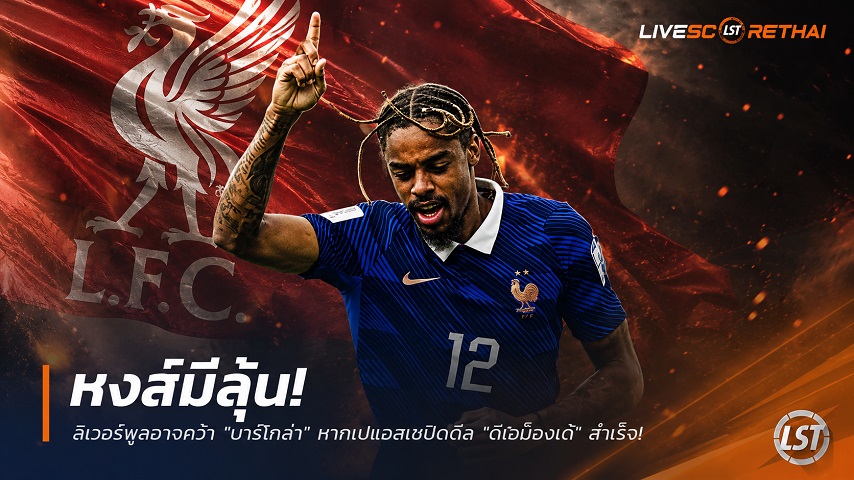 ข่าวฟุตบอล วันอาทิตย์ ที่ 5 กรกฎาคม 2569 : หงส์มีลุ้น! ลิเวอร์พูลอาจคว้า "บาร์โกล่า" หากเปแอสเชปิดดีล "ดิโอม็องเด้" สำเร็จ!