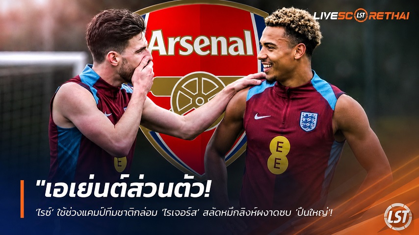 ข่าวฟุตบอล วันอาทิตย์ที่ 21 มิถุนายน 2568 : "เอเย่นต์ส่วนตัว! ‘ไรซ์’ ใช้ช่วงแคมป์ทีมชาติกล่อม ‘โรเจอร์ส’ สลัดหมึกสิงห์ผงาดซบ ‘ปืนใหญ่’ ค่าตัว 85 ล้านปอนด์"!