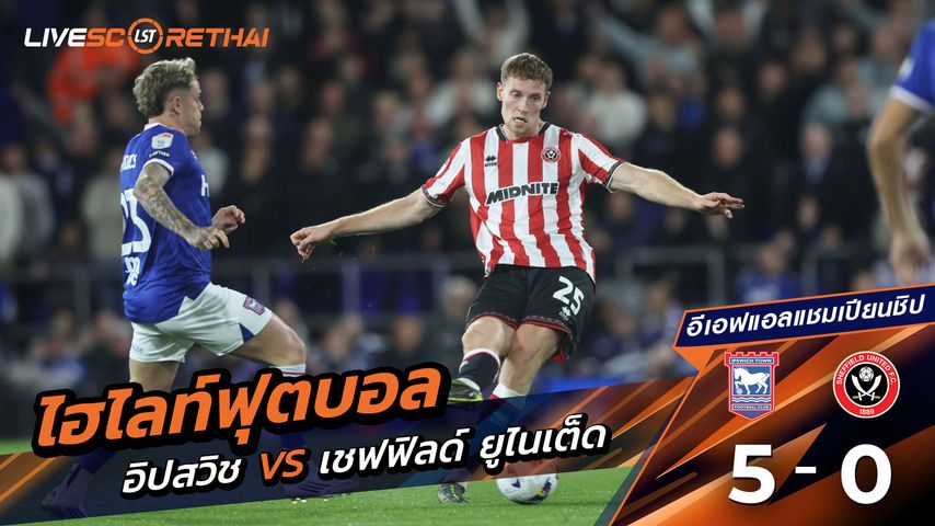 ไฮไลท์ฟุตบอล วันที่ 12 กันยายน พ.ศ.68 อีเอฟแอลแชมเปียนชิป : อิปสวิช ทาวน์ 5-0 เชฟฟีลด์ยูไนเต็ด